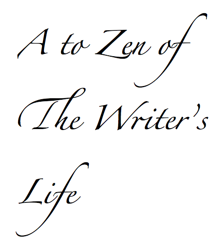 The A to Zen (of a Writer’s Life)